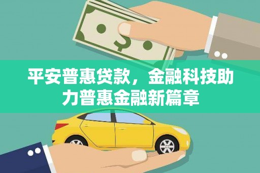 阿瓦提平安普惠贷款，金融科技助力普惠金融新篇章