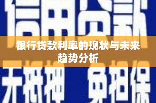 阿瓦提银行贷款利率的现状与未来趋势分析