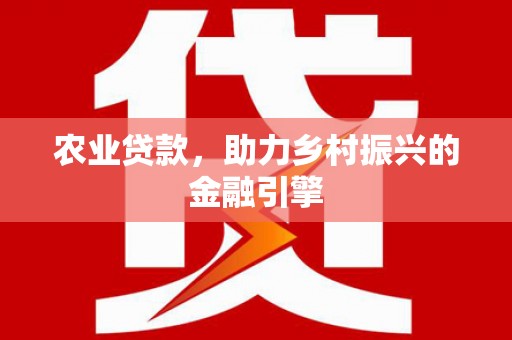 阿瓦提农业贷款，助力乡村振兴的金融引擎