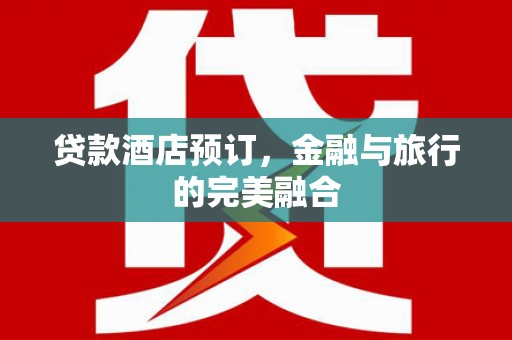 阿瓦提贷款酒店预订，金融与旅行的完美融合