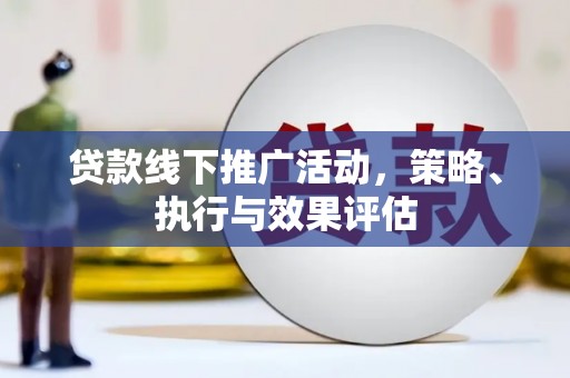 阿瓦提贷款线下推广活动，策略、执行与效果评估