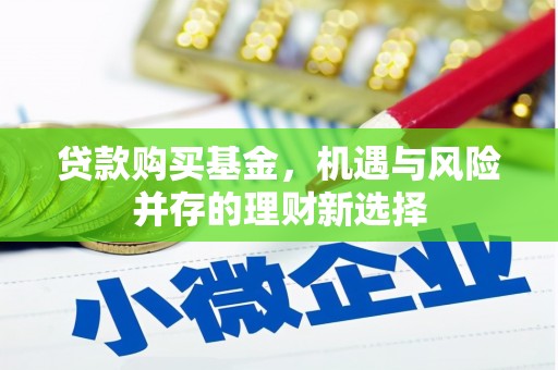 阿瓦提贷款购买基金，机遇与风险并存的理财新选择