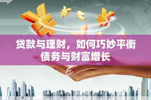 阿瓦提贷款与理财，如何巧妙平衡债务与财富增长