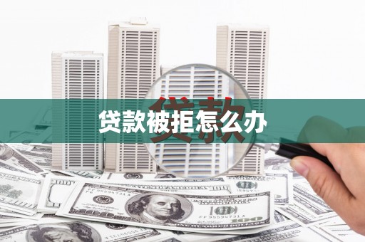 阿瓦提贷款被拒怎么办