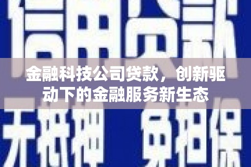 阿瓦提金融科技公司贷款，创新驱动下的金融服务新生态