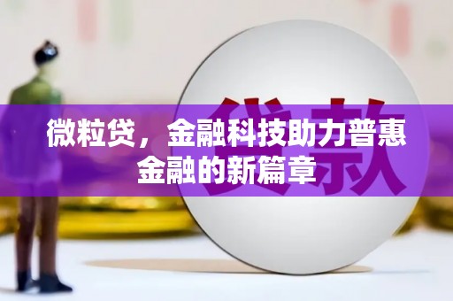 阿瓦提微粒贷，金融科技助力普惠金融的新篇章
