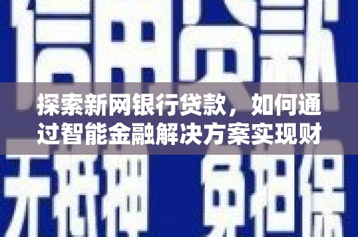 阿瓦提探索新网银行贷款，如何通过智能金融解决方案实现财富增长