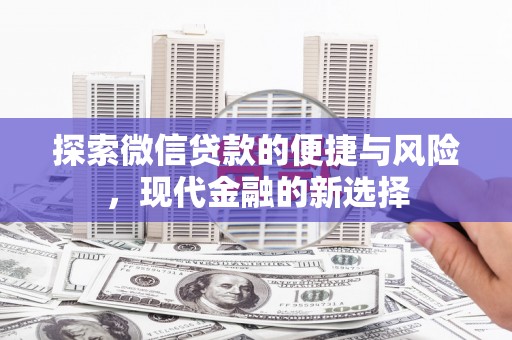阿瓦提探索微信贷款的便捷与风险，现代金融的新选择