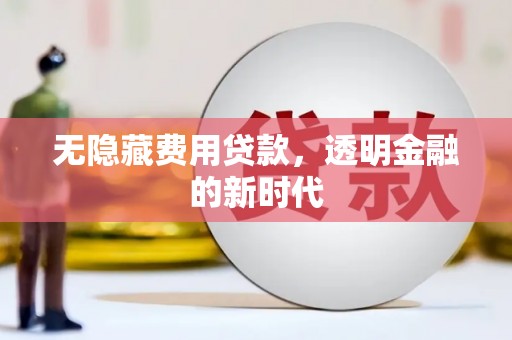 阿瓦提无隐藏费用贷款，透明金融的新时代