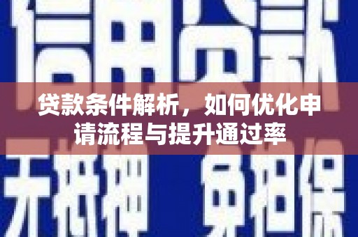 阿瓦提贷款条件解析，如何优化申请流程与提升通过率