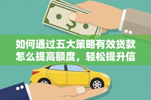 阿瓦提如何通过五大策略有效贷款怎么提高额度，轻松提升信用价值