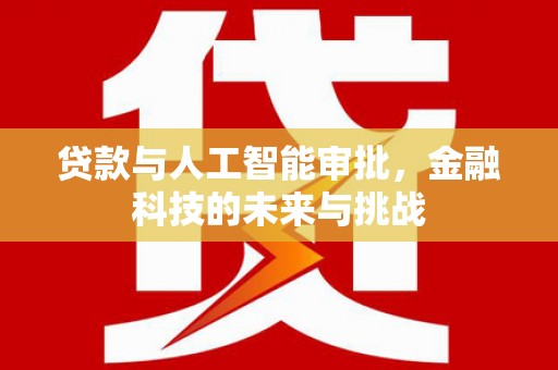 阿瓦提贷款与人工智能审批，金融科技的未来与挑战
