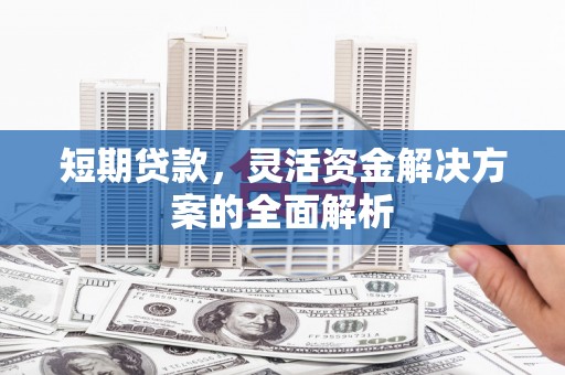 阿瓦提短期贷款，灵活资金解决方案的全面解析