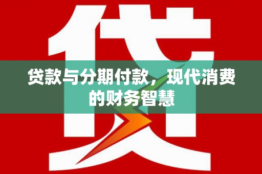 阿瓦提贷款与分期付款，现代消费的财务智慧