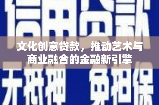 阿瓦提文化创意贷款，推动艺术与商业融合的金融新引擎