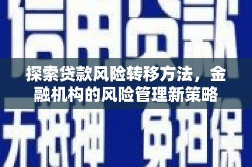 阿瓦提探索贷款风险转移方法，金融机构的风险管理新策略