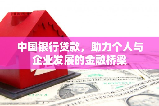 阿瓦提中国银行贷款，助力个人与企业发展的金融桥梁