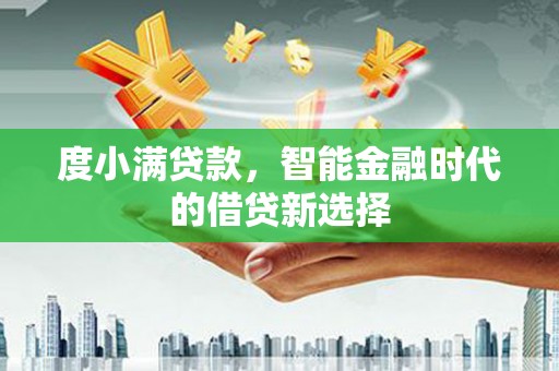 阿瓦提度小满贷款，智能金融时代的借贷新选择
