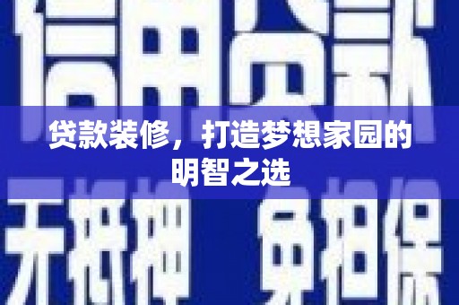 阿瓦提贷款装修，打造梦想家园的明智之选