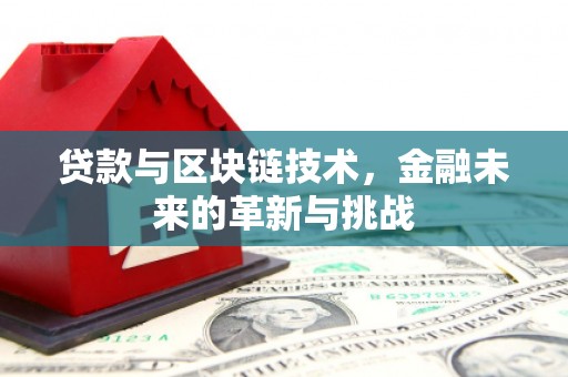 阿瓦提贷款与区块链技术，金融未来的革新与挑战