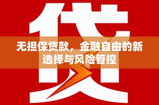 阿瓦提无担保贷款，金融自由的新选择与风险管控