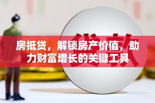 阿瓦提房抵贷，解锁房产价值，助力财富增长的关键工具