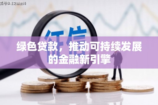阿瓦提绿色贷款，推动可持续发展的金融新引擎