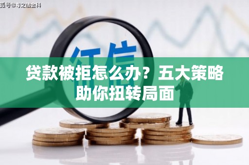 阿瓦提贷款被拒怎么办？五大策略助你扭转局面