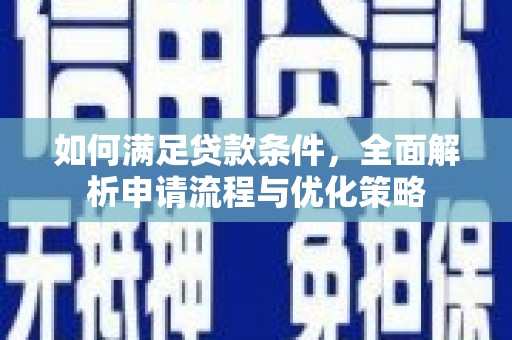 阿瓦提如何满足贷款条件，全面解析申请流程与优化策略