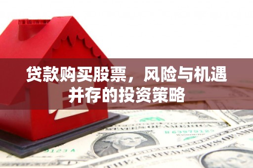 阿瓦提贷款购买股票，风险与机遇并存的投资策略