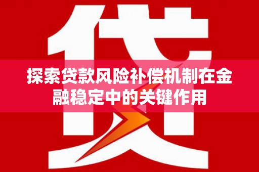 阿瓦提探索贷款风险补偿机制在金融稳定中的关键作用