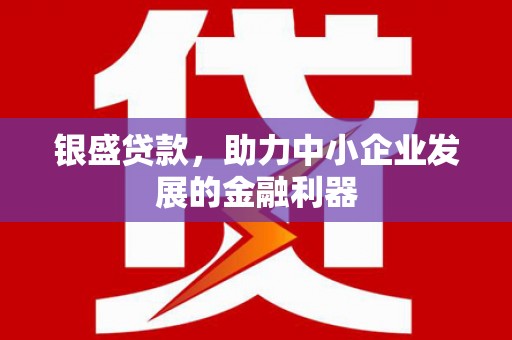 阿瓦提银盛贷款，助力中小企业发展的金融利器