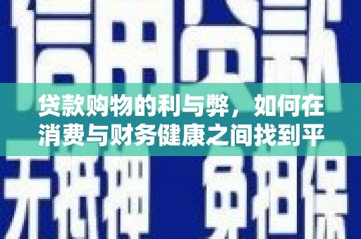 阿瓦提贷款购物的利与弊，如何在消费与财务健康之间找到平衡