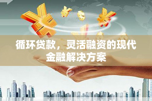 阿瓦提循环贷款，灵活融资的现代金融解决方案