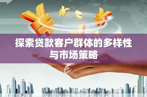 阿瓦提探索贷款客户群体的多样性与市场策略