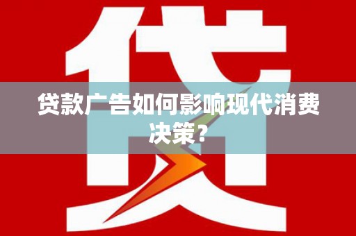 阿瓦提贷款广告如何影响现代消费决策？
