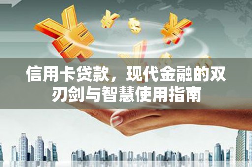 阿瓦提信用卡贷款，现代金融的双刃剑与智慧使用指南