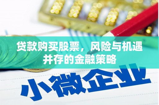阿瓦提贷款购买股票，风险与机遇并存的金融策略