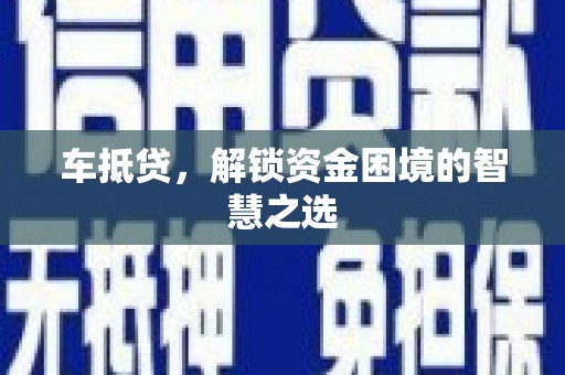 阿瓦提车抵贷，解锁资金困境的智慧之选
