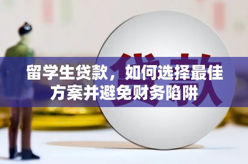 阿瓦提留学生贷款，如何选择最佳方案并避免财务陷阱