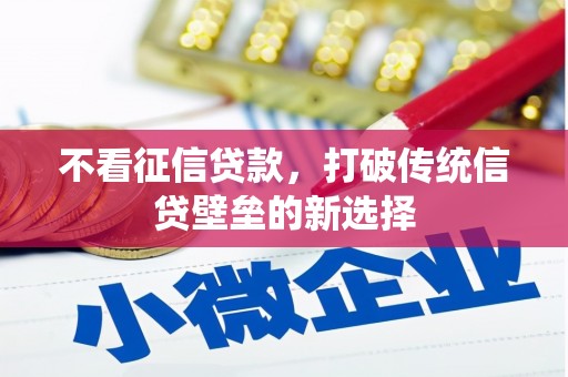 阿瓦提不看征信贷款，打破传统信贷壁垒的新选择