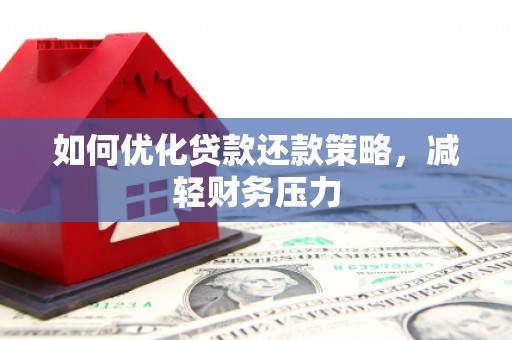 阿瓦提如何优化贷款还款策略，减轻财务压力