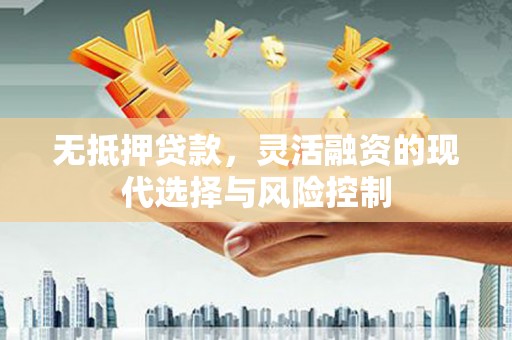阿瓦提无抵押贷款，灵活融资的现代选择与风险控制