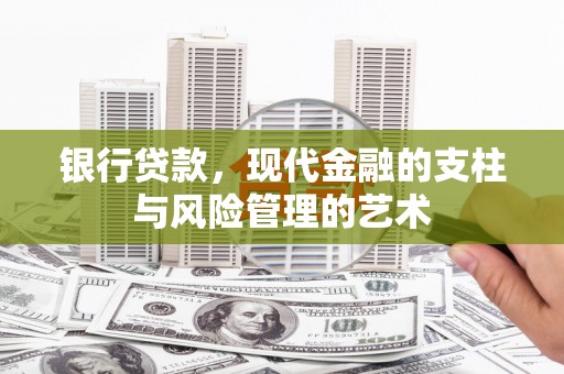 阿瓦提银行贷款，现代金融的支柱与风险管理的艺术