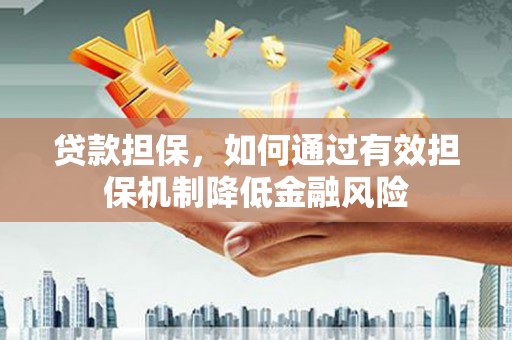 阿瓦提贷款担保，如何通过有效担保机制降低金融风险