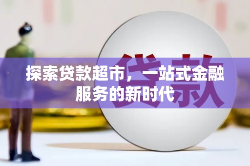 阿瓦提探索贷款超市，一站式金融服务的新时代