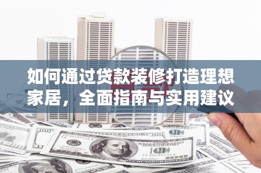 阿瓦提如何通过贷款装修打造理想家居，全面指南与实用建议