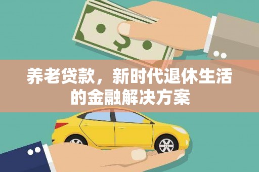 阿瓦提养老贷款，新时代退休生活的金融解决方案