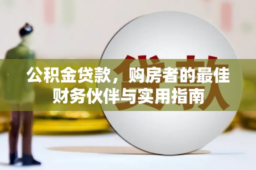 阿瓦提公积金贷款，购房者的最佳财务伙伴与实用指南