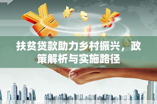 阿瓦提扶贫贷款助力乡村振兴，政策解析与实施路径